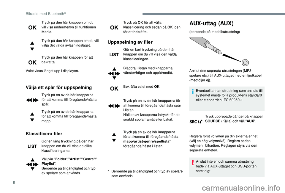 Peugeot 308 2018 Ägarmanual (in Swedish) 8
Tryck på den här knappen om du
vill visa undermenyn till funktionen
Media.
Tryck på den här knappen om du vill
välja det valda avläsningsläget.
Tryck på den här knappen för att
bekräf Peugeot 308 2018 Ägarmanual (in Swedish) 8
Tryck på den här knappen om du
vill visa undermenyn till funktionen
Media.
Tryck på den här knappen om du vill
välja det valda avläsningsläget.
Tryck på den här knappen för att
bekräf