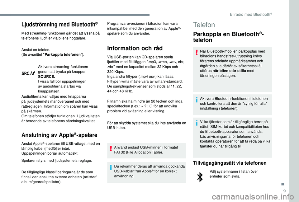 Peugeot 308 2018 Ägarmanual (in Swedish) 9
Ljudströmning med Bluetooth®
Med streaming-funktionen går det att lyssna på
telefonens ljudfiler via bilens högtalare.
Anslut en telefon.
(Se avsnittet "Parkoppla telefonen ").
Aktiver Peugeot 308 2018 Ägarmanual (in Swedish) 9
Ljudströmning med Bluetooth®
Med streaming-funktionen går det att lyssna på
telefonens ljudfiler via bilens högtalare.
Anslut en telefon.
(Se avsnittet "Parkoppla telefonen ").
Aktiver