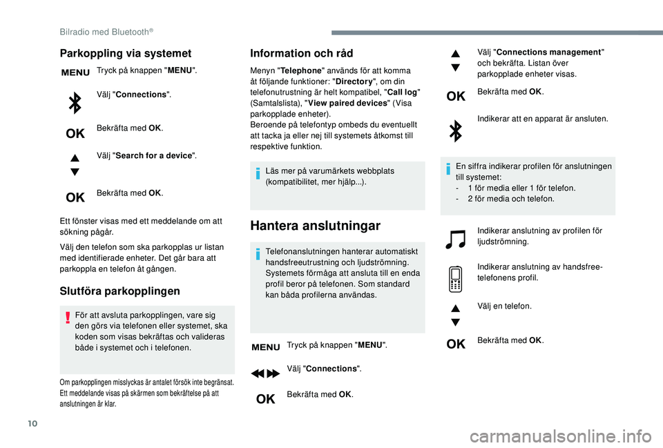 Peugeot 308 2018 Ägarmanual (in Swedish) 10
Parkoppling via systemet
Tryck på knappen "MENU".
Välj " Connections ".
Bekräfta med OK.
Välj " Search for a device ".
Bekräfta med OK.
Ett fönster visas med ett medde Peugeot 308 2018 Ägarmanual (in Swedish) 10
Parkoppling via systemet
Tryck på knappen "MENU".
Välj " Connections ".
Bekräfta med OK.
Välj " Search for a device ".
Bekräfta med OK.
Ett fönster visas med ett medde