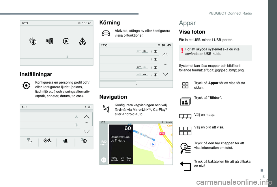 Peugeot 308 2018 Ägarmanual (in Swedish) 5
Inställningar
Konfigurera en personlig profil och/
eller konfigurera ljudet (balans,
ljudmiljö etc.) och visningsalternativ
(språk, enheter, datum, tid etc.).
Körning
Aktivera, stänga av elle Peugeot 308 2018 Ägarmanual (in Swedish) 5
Inställningar
Konfigurera en personlig profil och/
eller konfigurera ljudet (balans,
ljudmiljö etc.) och visningsalternativ
(språk, enheter, datum, tid etc.).
Körning
Aktivera, stänga av elle