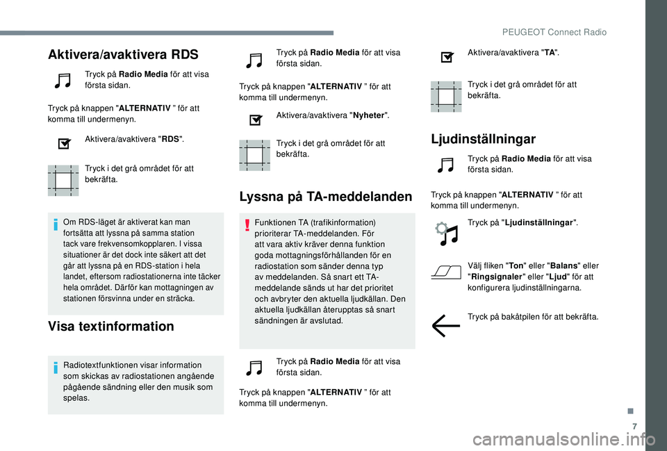 Peugeot 308 2018 Ägarmanual (in Swedish) 7
Aktivera/avaktivera RDS
Tryck på Radio Media för att visa
första sidan.
Tryck på knappen " ALTERNATIV ” för att
komma till undermenyn.
Aktivera/avaktivera " RDS".
Tryck i det gr Peugeot 308 2018 Ägarmanual (in Swedish) 7
Aktivera/avaktivera RDS
Tryck på Radio Media för att visa
första sidan.
Tryck på knappen " ALTERNATIV ” för att
komma till undermenyn.
Aktivera/avaktivera " RDS".
Tryck i det gr