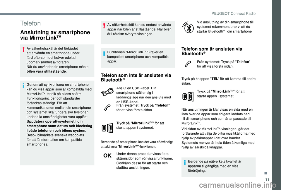 Peugeot 308 2018 Ägarmanual (in Swedish) 11
Telefon
Anslutning av smartphone
via MirrorLinkTM
Av säkerhetsskäl är det förbjudet
att använda en smartphone under
färd eftersom det kräver odelad
uppmärksamhet av föraren.
När du an Peugeot 308 2018 Ägarmanual (in Swedish) 11
Telefon
Anslutning av smartphone
via MirrorLinkTM
Av säkerhetsskäl är det förbjudet
att använda en smartphone under
färd eftersom det kräver odelad
uppmärksamhet av föraren.
När du an