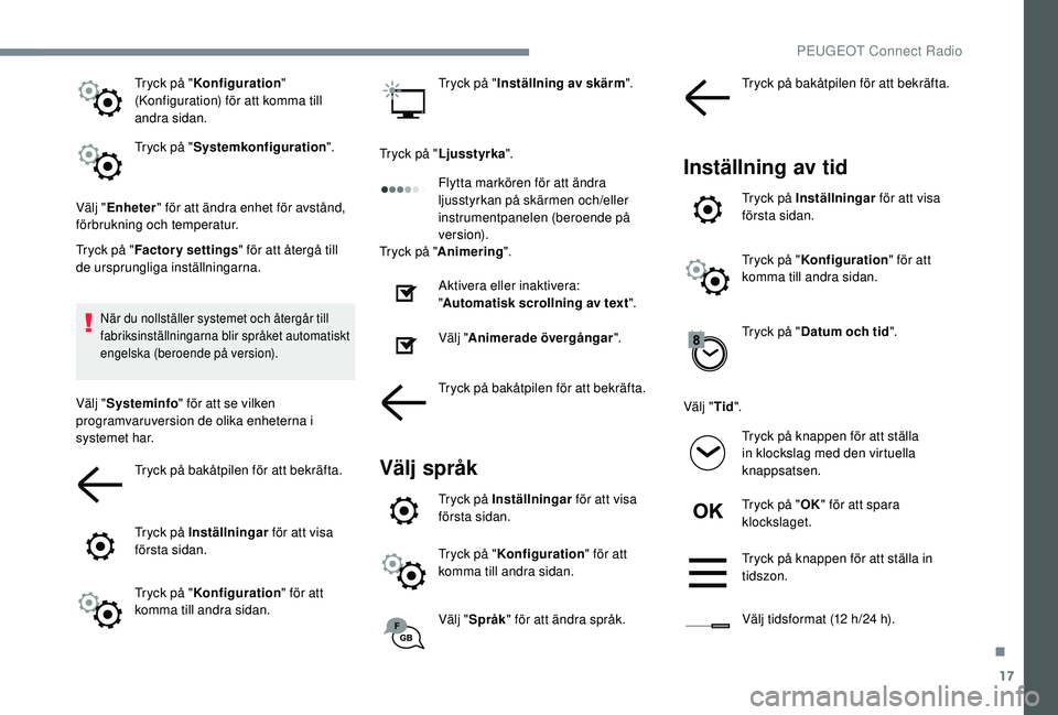 Peugeot 308 2018 Ägarmanual (in Swedish) 17
Tryck på "Konfiguration "
(Konfiguration) för att komma till
andra sidan.
Tryck på " Systemkonfiguration ".
Välj " Enheter " för att ändra enhet för avstånd,
för Peugeot 308 2018 Ägarmanual (in Swedish) 17
Tryck på "Konfiguration "
(Konfiguration) för att komma till
andra sidan.
Tryck på " Systemkonfiguration ".
Välj " Enheter " för att ändra enhet för avstånd,
för