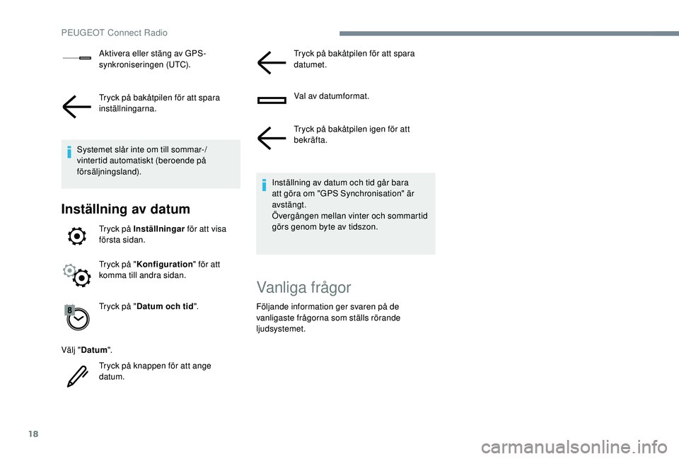 Peugeot 308 2018 Ägarmanual (in Swedish) 18
Aktivera eller stäng av GPS-
synkroniseringen (UTC).
Tryck på bakåtpilen för att spara
inställningarna.
Systemet slår inte om till sommar-/
vintertid automatiskt (beroende på
försäljning Peugeot 308 2018 Ägarmanual (in Swedish) 18
Aktivera eller stäng av GPS-
synkroniseringen (UTC).
Tryck på bakåtpilen för att spara
inställningarna.
Systemet slår inte om till sommar-/
vintertid automatiskt (beroende på
försäljning