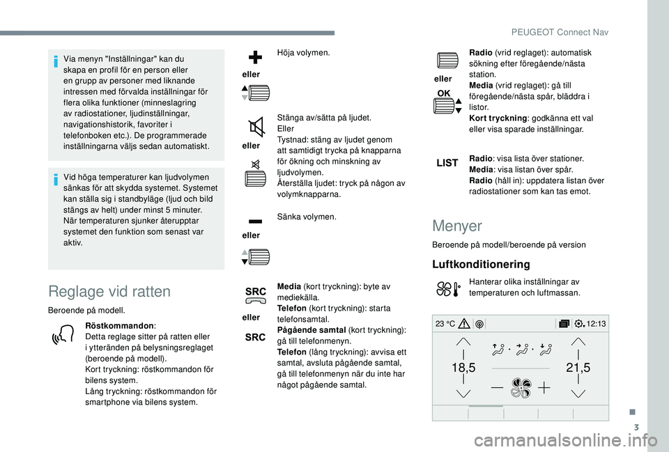 Peugeot 308 2018 Ägarmanual (in Swedish) 3
21,518,5
12:1323 °C
Via menyn "Inställningar" kan du
skapa en profil för en person eller
en grupp av personer med liknande
intressen med förvalda inställningar för
flera olika funk Peugeot 308 2018 Ägarmanual (in Swedish) 3
21,518,5
12:1323 °C
Via menyn "Inställningar" kan du
skapa en profil för en person eller
en grupp av personer med liknande
intressen med förvalda inställningar för
flera olika funk