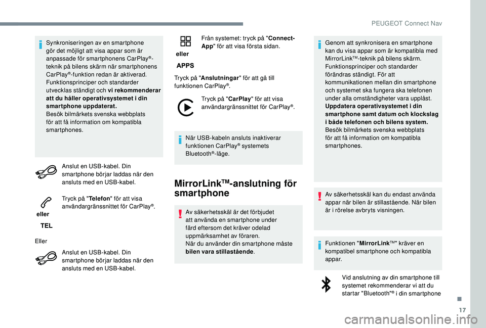 Peugeot 308 2018 Ägarmanual (in Swedish) 17
Synkroniseringen av en smartphone
gör det möjligt att visa appar som är
anpassade för smartphonens CarPlay
®-
teknik på bilens skärm när smartphonens
CarPlay
®-funktion redan är aktive Peugeot 308 2018 Ägarmanual (in Swedish) 17
Synkroniseringen av en smartphone
gör det möjligt att visa appar som är
anpassade för smartphonens CarPlay
®-
teknik på bilens skärm när smartphonens
CarPlay
®-funktion redan är aktive
