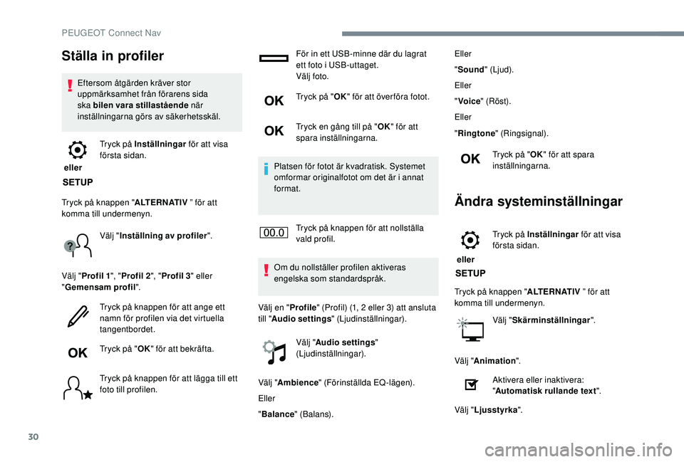 Peugeot 308 2018 Ägarmanual (in Swedish) 30
Ställa in profiler
Eftersom åtgärden kräver stor
uppmärksamhet från förarens sida
ska bilen vara stillastående när
inställningarna görs av säkerhetsskäl.
eller Tryck på Inställn Peugeot 308 2018 Ägarmanual (in Swedish) 30
Ställa in profiler
Eftersom åtgärden kräver stor
uppmärksamhet från förarens sida
ska bilen vara stillastående när
inställningarna görs av säkerhetsskäl.
eller Tryck på Inställn