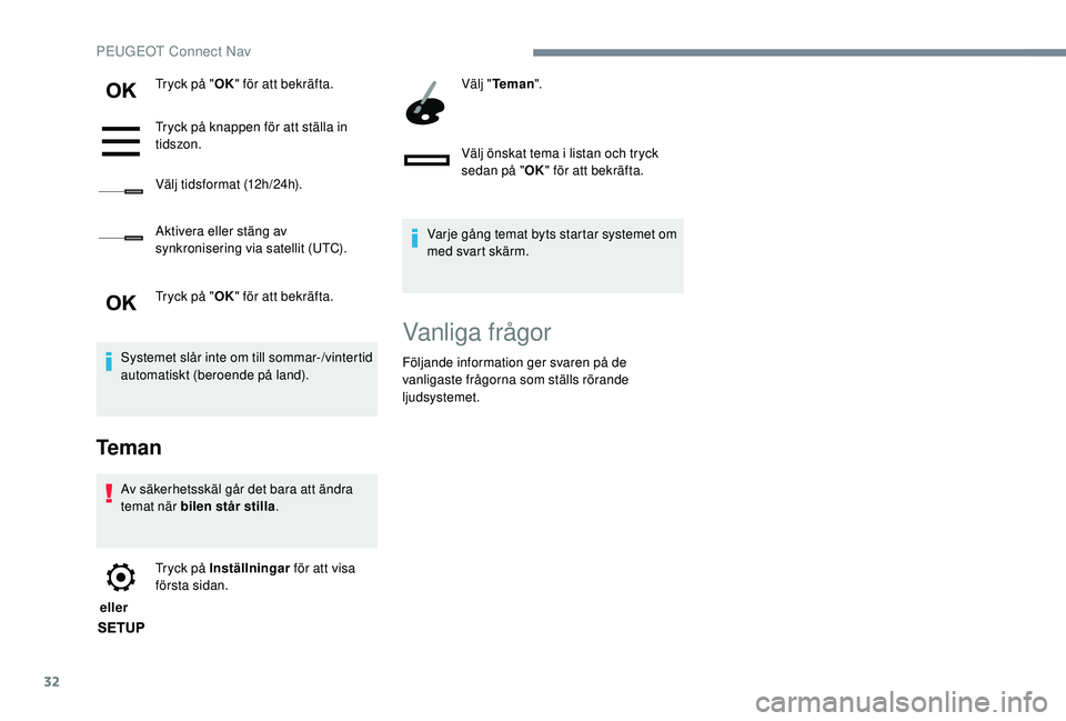 Peugeot 308 2018 Ägarmanual (in Swedish) 32
Tryck på "OK" för att bekräfta.
Tryck på knappen för att ställa in
tidszon.
Välj tidsformat (12h/24h).
Aktivera eller stäng av
synkronisering via satellit (UTC).
Tryck på " O Peugeot 308 2018 Ägarmanual (in Swedish) 32
Tryck på "OK" för att bekräfta.
Tryck på knappen för att ställa in
tidszon.
Välj tidsformat (12h/24h).
Aktivera eller stäng av
synkronisering via satellit (UTC).
Tryck på " O