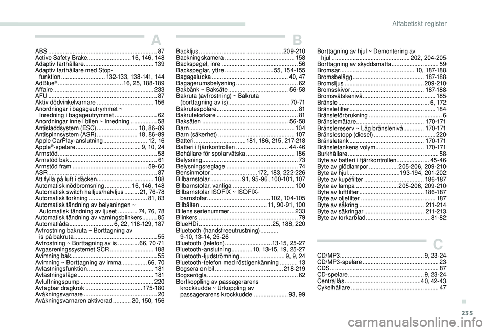 Peugeot 308 2018  Ägarmanual (in Swedish) 235
AABS ...................................................................87
A ctive Safety Brake........................... 16, 14 6, 148
Adaptiv farthållare
 

...................................