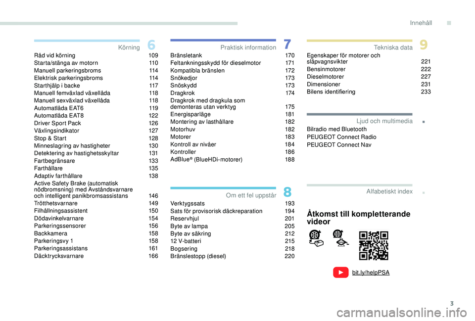 Peugeot 308 2018  Ägarmanual (in Swedish) 3
.
bit.ly/helpPSA
.
Råd vid körning 109
Starta/stänga av motorn  1 10
Manuell parkeringsbroms
 1

14
Elektrisk parkeringsbroms
 1

14
Starthjälp i backe
 
1
 17
Manuell femväxlad växellåda
 1
