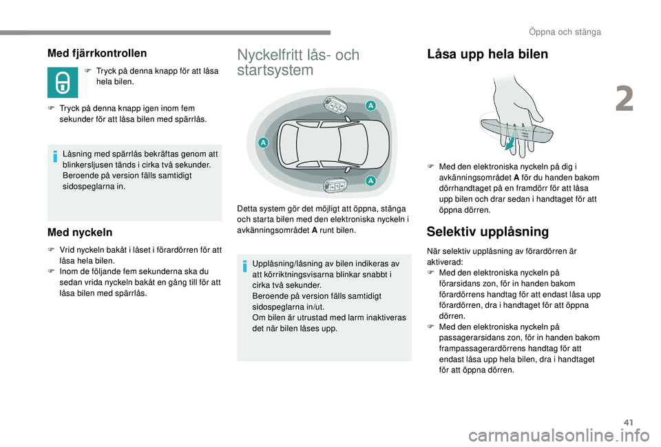Peugeot 308 2018 Ägarmanual (in Swedish) 41
Med fjärrkontrollen
F Tryck på denna knapp för att låsa hela bilen.
F
T
ryck på denna knapp igen inom fem
sekunder för att låsa bilen med spärrlås.
Låsning med spärrlås bekräftas g Peugeot 308 2018 Ägarmanual (in Swedish) 41
Med fjärrkontrollen
F Tryck på denna knapp för att låsa hela bilen.
F
T
ryck på denna knapp igen inom fem
sekunder för att låsa bilen med spärrlås.
Låsning med spärrlås bekräftas g