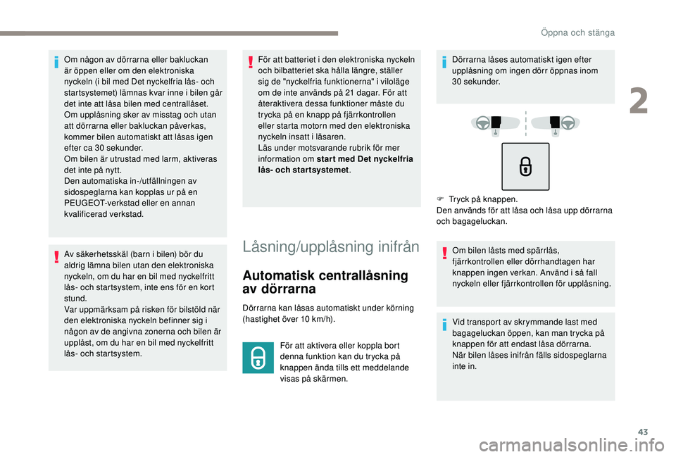 Peugeot 308 2018 Ägarmanual (in Swedish) 43
Om någon av dörrarna eller bakluckan
är öppen eller om den elektroniska
nyckeln (i bil med Det nyckelfria lås- och
startsystemet) lämnas kvar inne i bilen går
det inte att låsa bilen me Peugeot 308 2018 Ägarmanual (in Swedish) 43
Om någon av dörrarna eller bakluckan
är öppen eller om den elektroniska
nyckeln (i bil med Det nyckelfria lås- och
startsystemet) lämnas kvar inne i bilen går
det inte att låsa bilen me