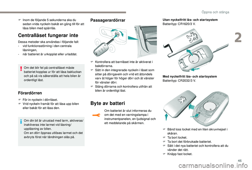Peugeot 308 2018 Ägarmanual (in Swedish) 45
Centrallåset fungerar inte
Dessa metoder ska användas i följande fall:
- v id funktionsstörning i den centrala
låsningen,
-
n
är batteriet är urkopplat eller urladdat.
Om det blir fel p Peugeot 308 2018 Ägarmanual (in Swedish) 45
Centrallåset fungerar inte
Dessa metoder ska användas i följande fall:
- v id funktionsstörning i den centrala
låsningen,
-
n
är batteriet är urkopplat eller urladdat.
Om det blir fel p