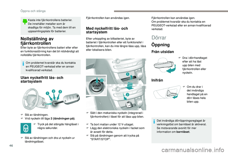 Peugeot 308 2018 Ägarmanual (in Swedish) 46
Nollställning av
fjärrkontrollen
Efter byte av fjärrkontrollens batteri eller efter
en funktionsstörning kan det bli nödvändigt att
nollställa fjärrkontrollen.Om problemet kvarstår ska Peugeot 308 2018 Ägarmanual (in Swedish) 46
Nollställning av
fjärrkontrollen
Efter byte av fjärrkontrollens batteri eller efter
en funktionsstörning kan det bli nödvändigt att
nollställa fjärrkontrollen.Om problemet kvarstår ska