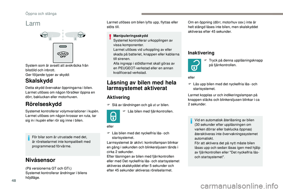 Peugeot 308 2018 Ägarmanual (in Swedish) 48
För bilar som är utrustade med det,
är rörelselarmet inte kompatibelt med
programmerad förvärme.
Nivåsensor
(På versionerna GT och GTi.)
Systemet kontrollerar ändringar i bilens
höjdl Peugeot 308 2018 Ägarmanual (in Swedish) 48
För bilar som är utrustade med det,
är rörelselarmet inte kompatibelt med
programmerad förvärme.
Nivåsensor
(På versionerna GT och GTi.)
Systemet kontrollerar ändringar i bilens
höjdl