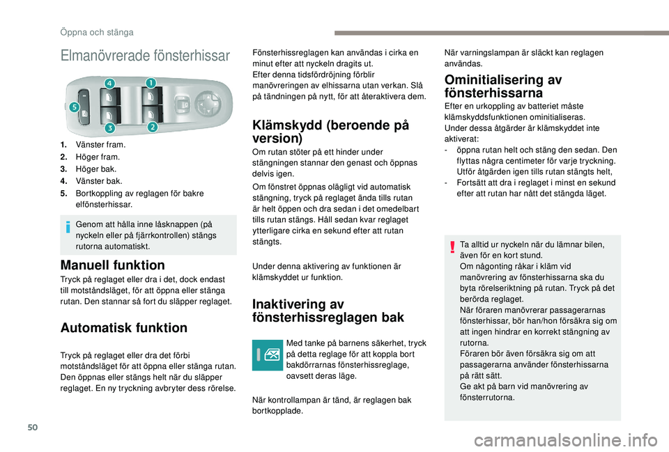 Peugeot 308 2018 Ägarmanual (in Swedish) 50
Elmanövrerade fönsterhissar
1.Vänster fram.
2. Höger fram.
3. Höger bak.
4. Vänster bak.
5. Bortkoppling av reglagen för bakre
elfönsterhissar.
Genom att hålla inne låsknappen (på
nyck Peugeot 308 2018 Ägarmanual (in Swedish) 50
Elmanövrerade fönsterhissar
1.Vänster fram.
2. Höger fram.
3. Höger bak.
4. Vänster bak.
5. Bortkoppling av reglagen för bakre
elfönsterhissar.
Genom att hålla inne låsknappen (på
nyck