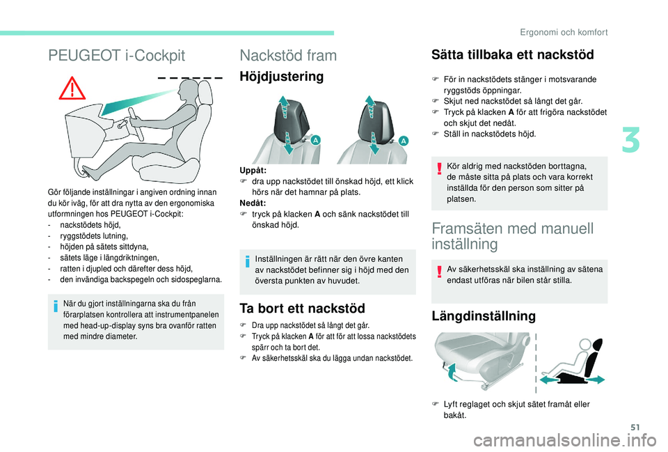 Peugeot 308 2018 Ägarmanual (in Swedish) 51
PEUGEOT i-Cockpit
Gör följande inställningar i angiven ordning innan
du kör iväg, för att dra nytta av den ergonomiska
utformningen hos PEUGEOT i-Cockpit:
-
n
ackstödets höjd,
-
r
ygg Peugeot 308 2018 Ägarmanual (in Swedish) 51
PEUGEOT i-Cockpit
Gör följande inställningar i angiven ordning innan
du kör iväg, för att dra nytta av den ergonomiska
utformningen hos PEUGEOT i-Cockpit:
-
n
ackstödets höjd,
-
r
ygg