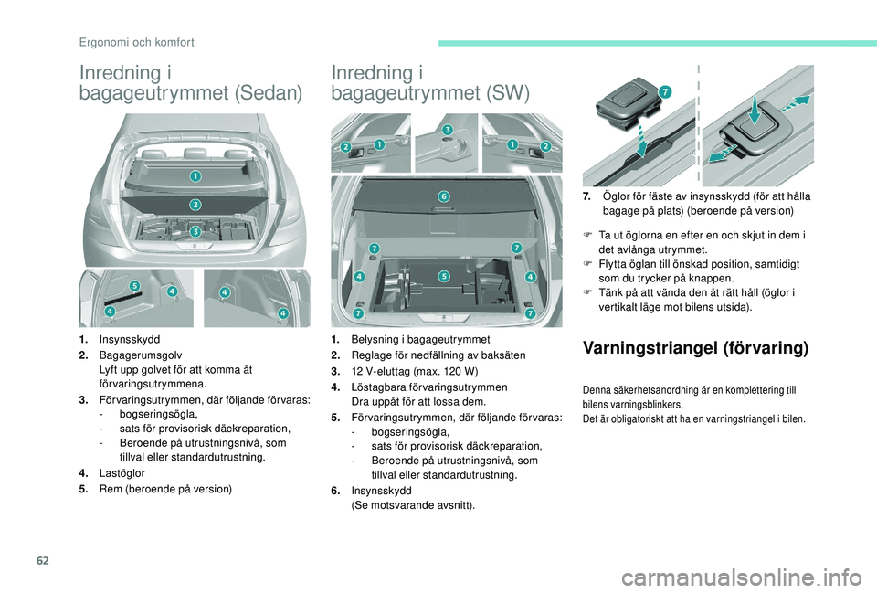 Peugeot 308 2018 Ägarmanual (in Swedish) 62
Inredning i
bagageutrymmet (Sedan)
1.Insynsskydd
2. Bagagerumsgolv
Lyft upp golvet för att komma åt
förvaringsutrymmena.
3. Förvaringsutrymmen, där följande förvaras:
-
bogseringsögla, Peugeot 308 2018 Ägarmanual (in Swedish) 62
Inredning i
bagageutrymmet (Sedan)
1.Insynsskydd
2. Bagagerumsgolv
Lyft upp golvet för att komma åt
förvaringsutrymmena.
3. Förvaringsutrymmen, där följande förvaras:
-
bogseringsögla,