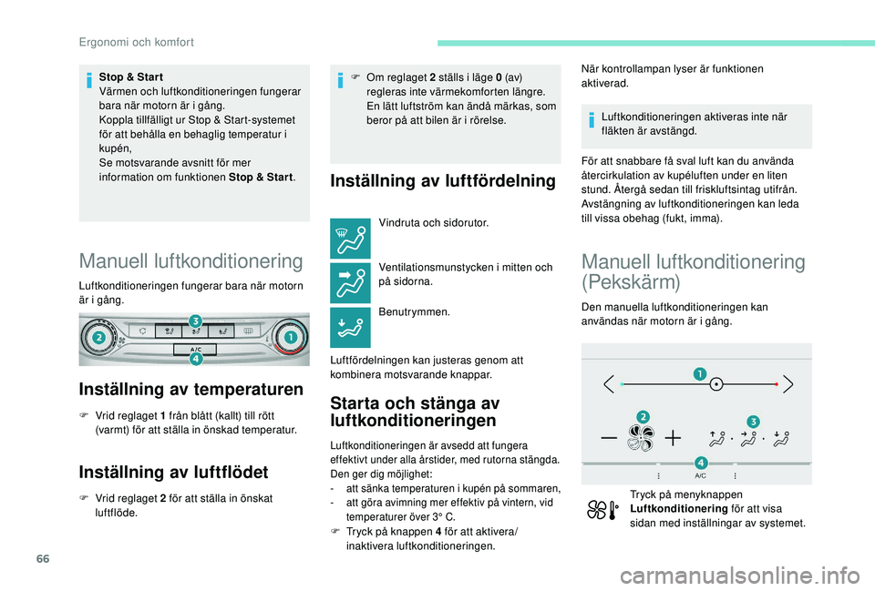 Peugeot 308 2018 Ägarmanual (in Swedish) 66
Stop & Star t
Värmen och luftkonditioneringen fungerar
bara när motorn är i gång.
Koppla tillfälligt ur Stop & Start-systemet
för att behålla en behaglig temperatur i
kupén,
Se motsvaran Peugeot 308 2018 Ägarmanual (in Swedish) 66
Stop & Star t
Värmen och luftkonditioneringen fungerar
bara när motorn är i gång.
Koppla tillfälligt ur Stop & Start-systemet
för att behålla en behaglig temperatur i
kupén,
Se motsvaran