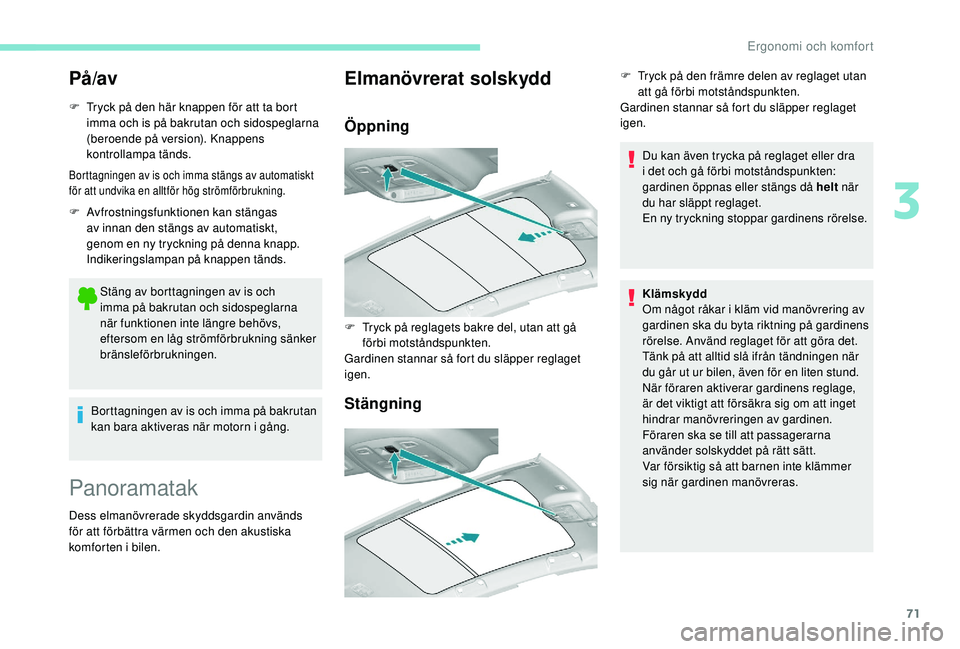 Peugeot 308 2018 Ägarmanual (in Swedish) 71
På/av
F Tryck på den här knappen för att ta bort imma och is på bakrutan och sidospeglarna
(beroende på version). Knappens
kontrollampa tänds.
Borttagningen av is och imma stängs av autom Peugeot 308 2018 Ägarmanual (in Swedish) 71
På/av
F Tryck på den här knappen för att ta bort imma och is på bakrutan och sidospeglarna
(beroende på version). Knappens
kontrollampa tänds.
Borttagningen av is och imma stängs av autom