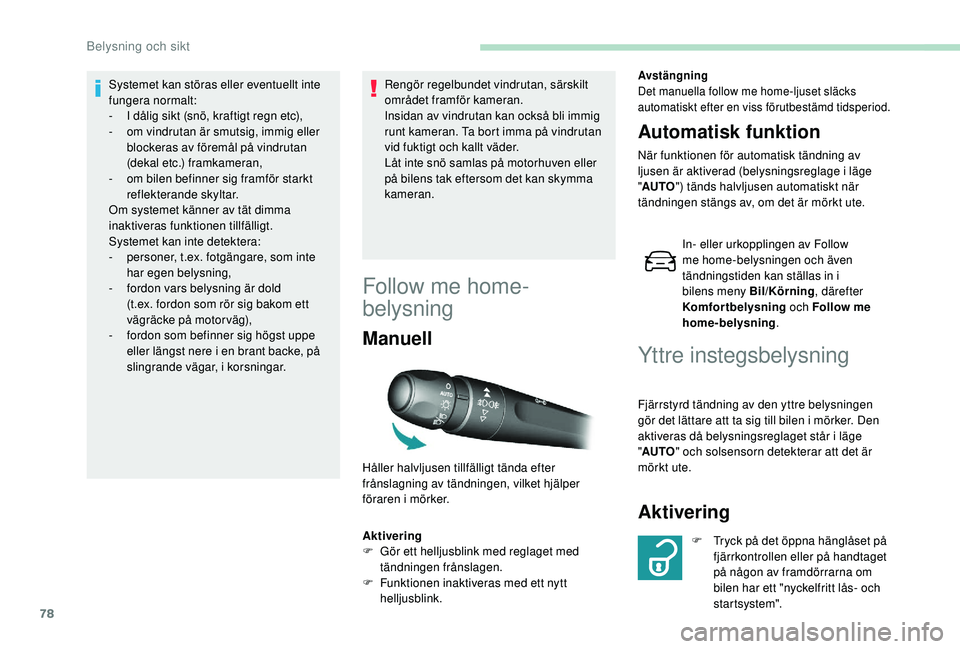 Peugeot 308 2018 Ägarmanual (in Swedish) 78
Systemet kan störas eller eventuellt inte
fungera normalt:
-
I d
ålig sikt (snö, kraftigt regn etc),
-
o
m vindrutan är smutsig, immig eller
blockeras av föremål på vindrutan
(dekal Peugeot 308 2018 Ägarmanual (in Swedish) 78
Systemet kan störas eller eventuellt inte
fungera normalt:
-
I d
ålig sikt (snö, kraftigt regn etc),
-
o
m vindrutan är smutsig, immig eller
blockeras av föremål på vindrutan
(dekal