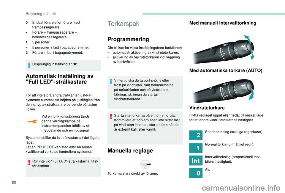 Peugeot 308 2018 Ägarmanual (in Swedish) 80
Automatisk inställning av
"Full LED"
s
trålkastare
För att inte störa andra trafikanter justerar
systemet automatiskt höjden på ljuskäglan från
denna typ av strålkastare beroe Peugeot 308 2018 Ägarmanual (in Swedish) 80
Automatisk inställning av
"Full LED"
s
trålkastare
För att inte störa andra trafikanter justerar
systemet automatiskt höjden på ljuskäglan från
denna typ av strålkastare beroe