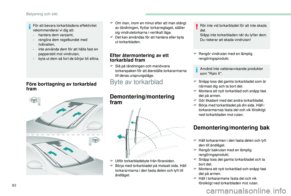 Peugeot 308 2018 Ägarmanual (in Swedish) 82
Före borttagning av torkarblad
fram
F Om man, inom en minut efter att man stängt av tändningen, flyttar torkarreglaget, ställer
sig vindrutetorkarna i vertikalt läge.
F
D
et kan användas Peugeot 308 2018 Ägarmanual (in Swedish) 82
Före borttagning av torkarblad
fram
F Om man, inom en minut efter att man stängt av tändningen, flyttar torkarreglaget, ställer
sig vindrutetorkarna i vertikalt läge.
F
D
et kan användas