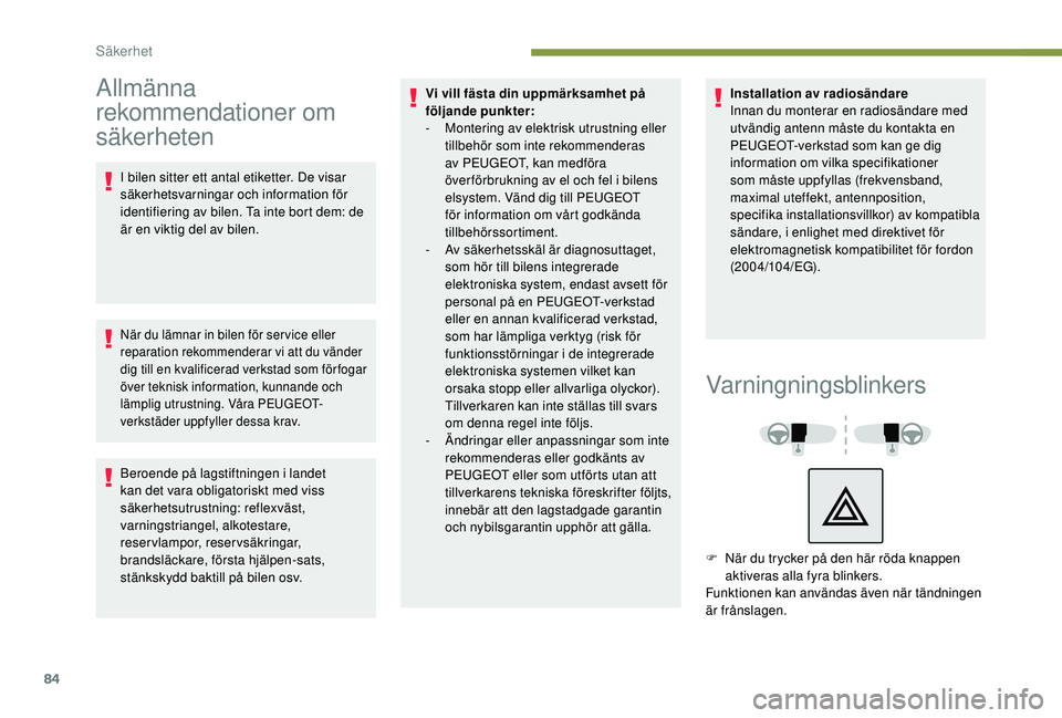 Peugeot 308 2018 Ägarmanual (in Swedish) 84
Allmänna
rekommendationer om
säkerheten
I bilen sitter ett antal etiketter. De visar
säkerhetsvarningar och information för
identifiering av bilen. Ta inte bort dem: de
är en viktig del a Peugeot 308 2018 Ägarmanual (in Swedish) 84
Allmänna
rekommendationer om
säkerheten
I bilen sitter ett antal etiketter. De visar
säkerhetsvarningar och information för
identifiering av bilen. Ta inte bort dem: de
är en viktig del a