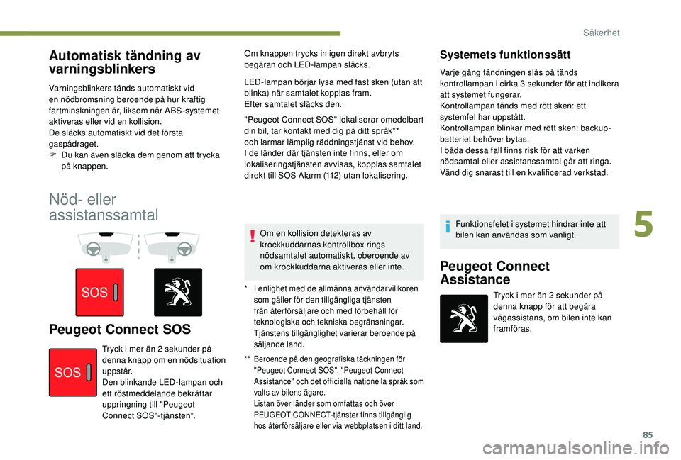 Peugeot 308 2018 Ägarmanual (in Swedish) 85
Automatisk tändning av
varningsblinkers
Varningsblinkers tänds automatiskt vid
en nödbromsning beroende på hur kraftig
fartminskningen är, liksom när ABS-systemet
aktiveras eller vid en k Peugeot 308 2018 Ägarmanual (in Swedish) 85
Automatisk tändning av
varningsblinkers
Varningsblinkers tänds automatiskt vid
en nödbromsning beroende på hur kraftig
fartminskningen är, liksom när ABS-systemet
aktiveras eller vid en k