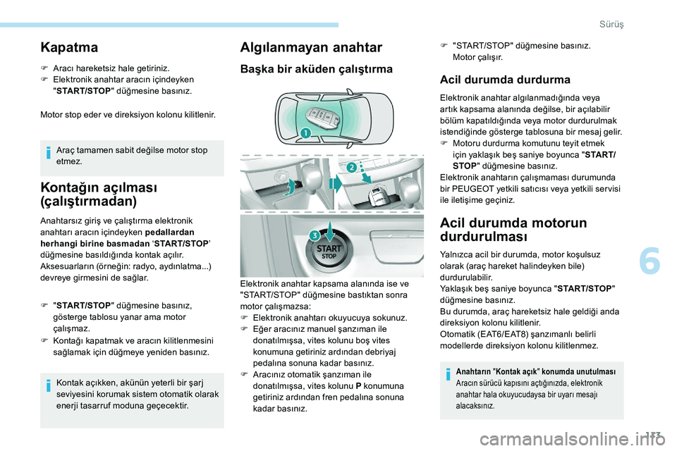 Peugeot 308 2018 Kullanım Kılavuzu (in Turkish) 113
Kapatma
F Aracı hareketsiz hale getiriniz.
F E lektronik anahtar aracın içindeyken
" START/STOP " düğmesine basınız.
Motor stop eder ve direksiyon kolonu kilitlenir.
Araç tamamen Peugeot 308 2018 Kullanım Kılavuzu (in Turkish) 113
Kapatma
F Aracı hareketsiz hale getiriniz.
F E lektronik anahtar aracın içindeyken
" START/STOP " düğmesine basınız.
Motor stop eder ve direksiyon kolonu kilitlenir.
Araç tamamen