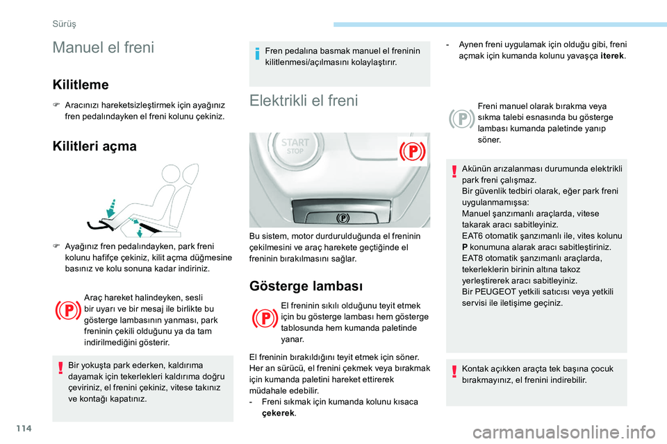 Peugeot 308 2018 Kullanım Kılavuzu (in Turkish) 114
Manuel el freni
Kilitleme
F Aracınızı hareketsizleştirmek için ayağınız fren pedalındayken el freni kolunu çekiniz.
Kilitleri açma
Araç hareket halindeyken, sesli
bir uyarı ve bir me Peugeot 308 2018 Kullanım Kılavuzu (in Turkish) 114
Manuel el freni
Kilitleme
F Aracınızı hareketsizleştirmek için ayağınız fren pedalındayken el freni kolunu çekiniz.
Kilitleri açma
Araç hareket halindeyken, sesli
bir uyarı ve bir me