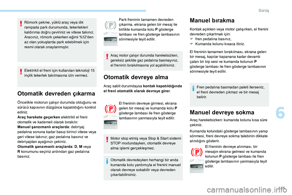 Peugeot 308 2018 Kullanım Kılavuzu (in Turkish) 115
Römork çekme, yüklü araç veya dik
rampada park durumunda, tekerlekleri
kaldırıma doğru çeviriniz ve vitese takınız.
Aracınız, römork çekerken eğimi %12'den
az olan yokuşlar Peugeot 308 2018 Kullanım Kılavuzu (in Turkish) 115
Römork çekme, yüklü araç veya dik
rampada park durumunda, tekerlekleri
kaldırıma doğru çeviriniz ve vitese takınız.
Aracınız, römork çekerken eğimi %12'den
az olan yokuşlar
