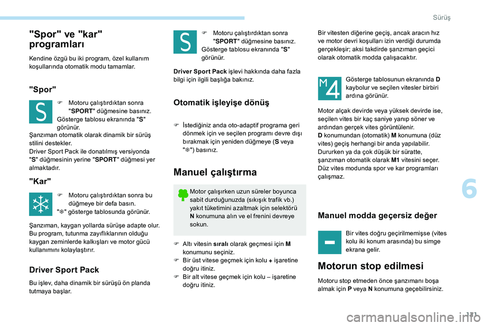 Peugeot 308 2018 Kullanım Kılavuzu (in Turkish) 121
"Spor" ve "kar"
programları
Kendine özgü bu iki program, özel kullanım
koşullarında otomatik modu tamamlar.
"Spor"
F Motoru çalıştırdıktan sonra "SPORT Peugeot 308 2018 Kullanım Kılavuzu (in Turkish) 121
"Spor" ve "kar"
programları
Kendine özgü bu iki program, özel kullanım
koşullarında otomatik modu tamamlar.
"Spor"
F Motoru çalıştırdıktan sonra "SPORT