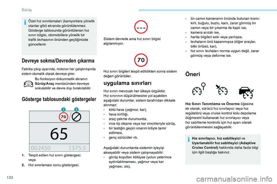 Peugeot 308 2018  Kullanım Kılavuzu (in Turkish) 132
Özel hız sınırlamaları (kamyonlara yönelik 
olanlar gibi) ekranda görüntülenmez.
Gösterge tablosunda görüntülenen hız 
sınırı bilgisi, otomobillere yönelik bir 
trafik levhasın�
