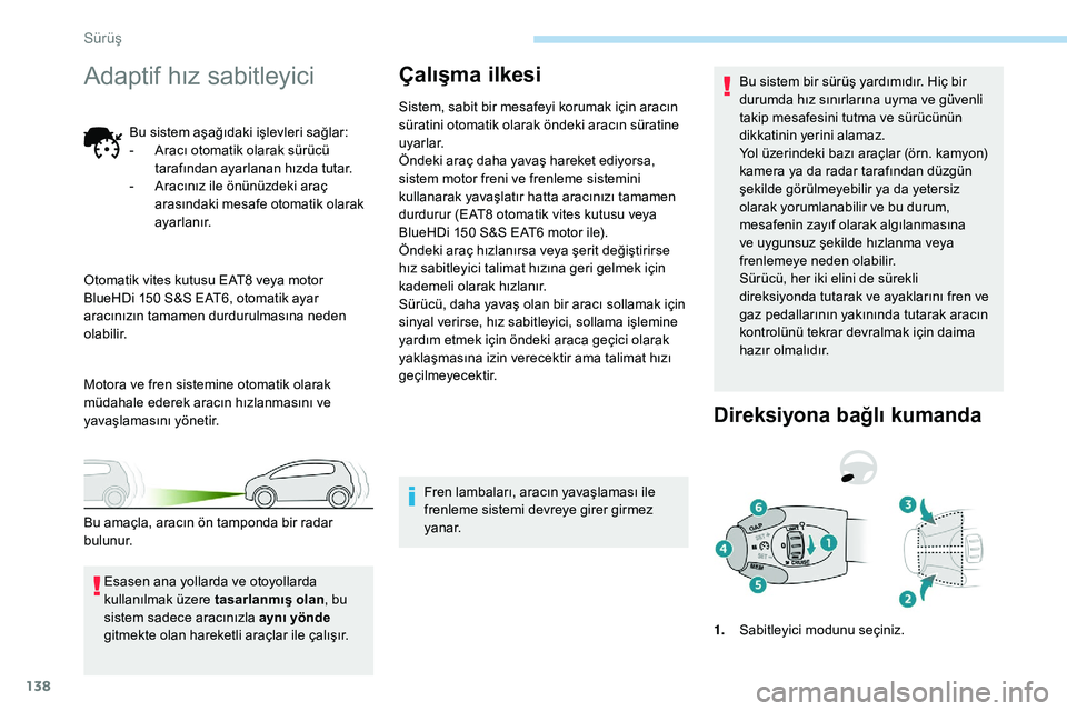 Peugeot 308 2018 Kullanım Kılavuzu (in Turkish) 138
Adaptif hız sabitleyici
Bu sistem aşağıdaki işlevleri sağlar:
- A racı otomatik olarak sürücü
tarafından ayarlanan hızda tutar.
-
A
racınız ile önünüzdeki araç
arasındaki m Peugeot 308 2018 Kullanım Kılavuzu (in Turkish) 138
Adaptif hız sabitleyici
Bu sistem aşağıdaki işlevleri sağlar:
- A racı otomatik olarak sürücü
tarafından ayarlanan hızda tutar.
-
A
racınız ile önünüzdeki araç
arasındaki m