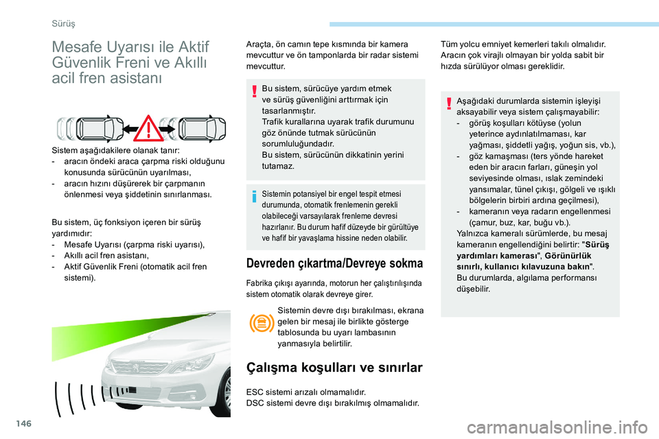 Peugeot 308 2018 Kullanım Kılavuzu (in Turkish) 146
Mesafe Uyarısı ile Aktif
Güvenlik Freni ve Akıllı
acil fren asistanı
Sistem aşağıdakilere olanak tanır:
- a racın öndeki araca çarpma riski olduğunu
konusunda sürücünün uyarı Peugeot 308 2018 Kullanım Kılavuzu (in Turkish) 146
Mesafe Uyarısı ile Aktif
Güvenlik Freni ve Akıllı
acil fren asistanı
Sistem aşağıdakilere olanak tanır:
- a racın öndeki araca çarpma riski olduğunu
konusunda sürücünün uyarı