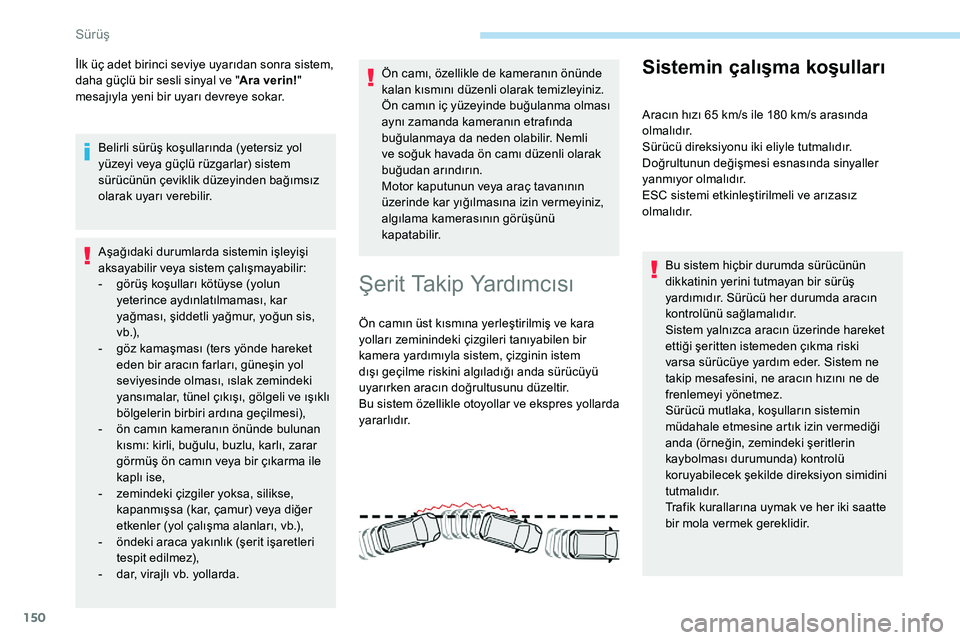 Peugeot 308 2018 Kullanım Kılavuzu (in Turkish) 150
İlk üç adet birinci seviye uyarıdan sonra sistem,
daha güçlü bir sesli sinyal ve "Ara verin!"
mesajıyla yeni bir uyarı devreye sokar.
Belirli sürüş koşullarında (yetersiz y Peugeot 308 2018 Kullanım Kılavuzu (in Turkish) 150
İlk üç adet birinci seviye uyarıdan sonra sistem,
daha güçlü bir sesli sinyal ve "Ara verin!"
mesajıyla yeni bir uyarı devreye sokar.
Belirli sürüş koşullarında (yetersiz y
