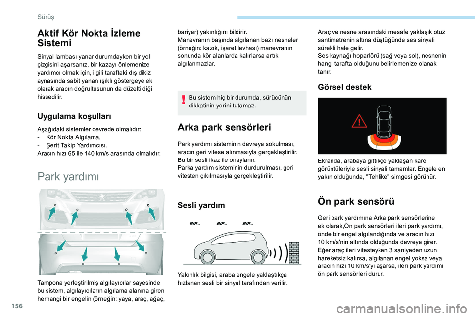 Peugeot 308 2018 Kullanım Kılavuzu (in Turkish) 156
Aktif Kör Nokta İzleme
Sistemi
Sinyal lambası yanar durumdayken bir yol
çizgisini aşarsanız, bir kazayı önlemenize
yardımcı olmak için, ilgili taraftaki dış dikiz
aynasında sabit Peugeot 308 2018 Kullanım Kılavuzu (in Turkish) 156
Aktif Kör Nokta İzleme
Sistemi
Sinyal lambası yanar durumdayken bir yol
çizgisini aşarsanız, bir kazayı önlemenize
yardımcı olmak için, ilgili taraftaki dış dikiz
aynasında sabit
