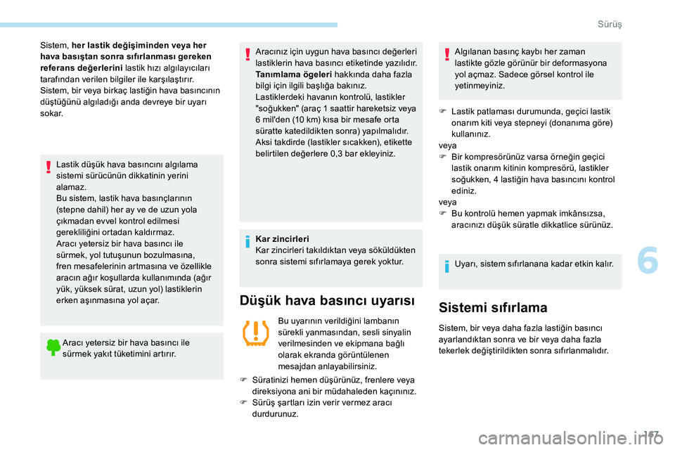 Peugeot 308 2018 Kullanım Kılavuzu (in Turkish) 167
Lastik düşük hava basıncını algılama
sistemi sürücünün dikkatinin yerini
alamaz.
Bu sistem, lastik hava basınçlarının
(stepne dahil) her ay ve de uzun yola
çıkmadan evvel kont Peugeot 308 2018 Kullanım Kılavuzu (in Turkish) 167
Lastik düşük hava basıncını algılama
sistemi sürücünün dikkatinin yerini
alamaz.
Bu sistem, lastik hava basınçlarının
(stepne dahil) her ay ve de uzun yola
çıkmadan evvel kont