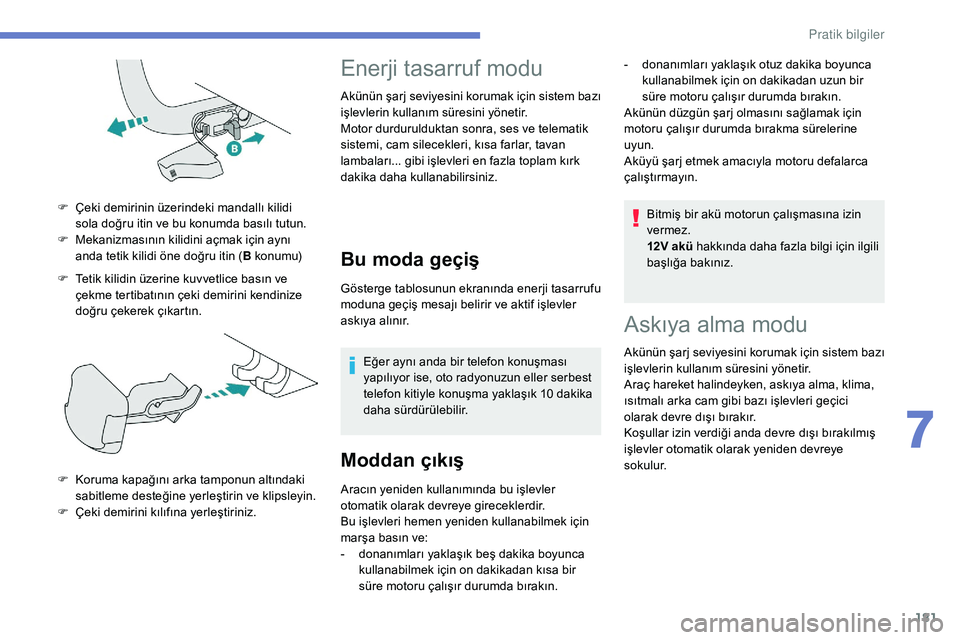 Peugeot 308 2018 Kullanım Kılavuzu (in Turkish) 181
F Tetik kilidin üzerine kuvvetlice basın ve çekme tertibatının çeki demirini kendinize
doğru çekerek çıkartın.
F
Ç
eki demirinin üzerindeki mandallı kilidi
sola doğru itin ve b Peugeot 308 2018 Kullanım Kılavuzu (in Turkish) 181
F Tetik kilidin üzerine kuvvetlice basın ve çekme tertibatının çeki demirini kendinize
doğru çekerek çıkartın.
F
Ç
eki demirinin üzerindeki mandallı kilidi
sola doğru itin ve b