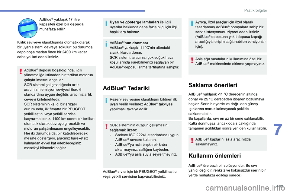 Peugeot 308 2018 Kullanım Kılavuzu (in Turkish) 189
AdBlue® yaklaşık 17 litre
k
apasiteli özel bir depoda
muhafaza edilir.
Kritik seviyeye ulaşıldığında otomatik olarak
bir uyarı sistemi devreye sokulur: bu durumda
depo boşalmadan Peugeot 308 2018 Kullanım Kılavuzu (in Turkish) 189
AdBlue® yaklaşık 17 litre
k
apasiteli özel bir depoda
muhafaza edilir.
Kritik seviyeye ulaşıldığında otomatik olarak
bir uyarı sistemi devreye sokulur: bu durumda
depo boşalmadan
