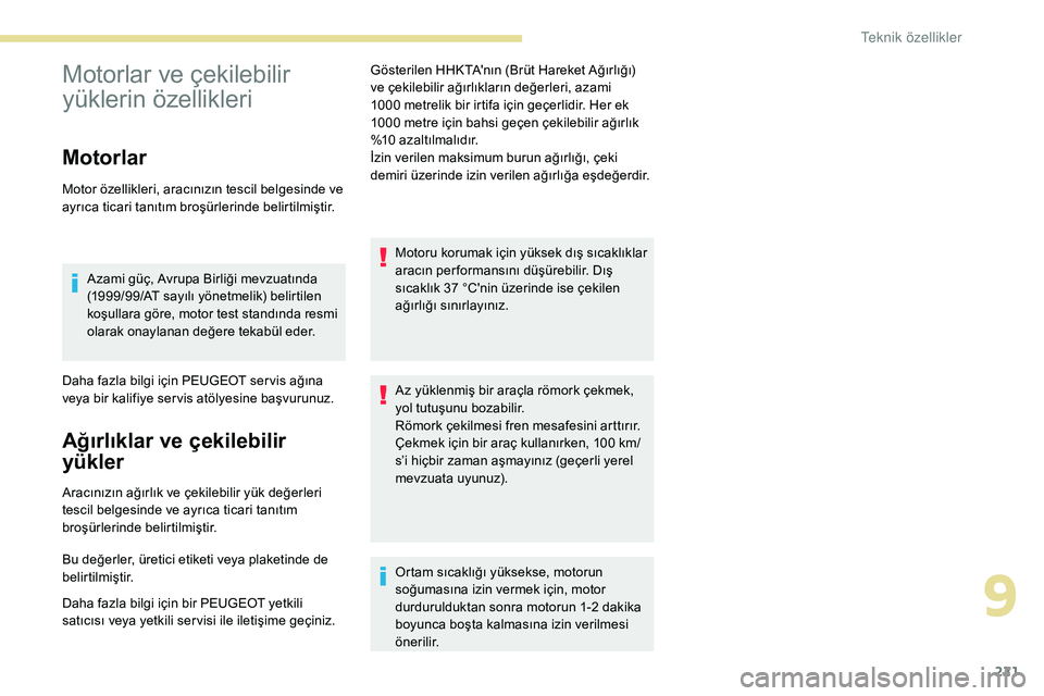 Peugeot 308 2018 Kullanım Kılavuzu (in Turkish) 221
Motorlar ve çekilebilir
yüklerin özellikleri
Motorlar
Motor özellikleri, aracınızın tescil belgesinde ve
ayrıca ticari tanıtım broşürlerinde belirtilmiştir.Azami güç, Avrupa Birli Peugeot 308 2018 Kullanım Kılavuzu (in Turkish) 221
Motorlar ve çekilebilir
yüklerin özellikleri
Motorlar
Motor özellikleri, aracınızın tescil belgesinde ve
ayrıca ticari tanıtım broşürlerinde belirtilmiştir.Azami güç, Avrupa Birli