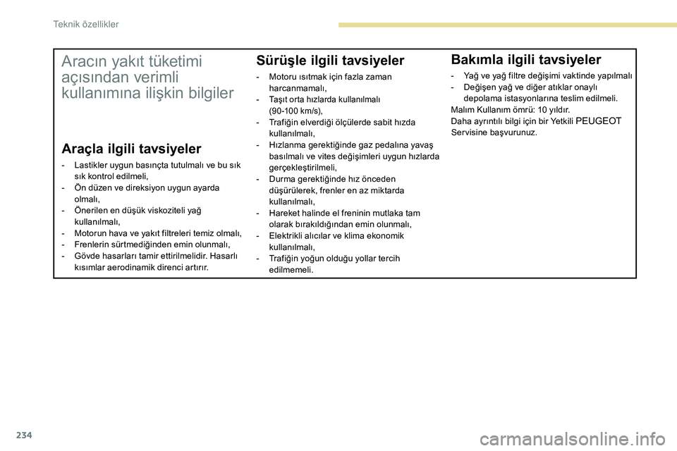 Peugeot 308 2018 Kullanım Kılavuzu (in Turkish) 234
Aracın yakıt tüketimi
açısından verimli
kullanımına ilişkin bilgiler
Araçla ilgili tavsiyeler
- Lastikler uygun basınçta tutulmalı ve bu sık sık kontrol edilmeli,
-
Ö
n düzen Peugeot 308 2018 Kullanım Kılavuzu (in Turkish) 234
Aracın yakıt tüketimi
açısından verimli
kullanımına ilişkin bilgiler
Araçla ilgili tavsiyeler
- Lastikler uygun basınçta tutulmalı ve bu sık sık kontrol edilmeli,
-
Ö
n düzen