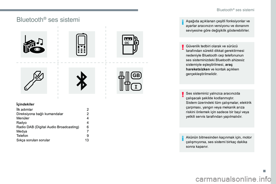 Peugeot 308 2018 Kullanım Kılavuzu (in Turkish) 1
Bluetooth® ses sistemi
İçindekiler
İlk adımlar
2
D
ireksiyona bağlı kumandalar
2
M
enüler
4
R
adyo
4
R
adio DAB (Digital Audio Broadcasting)
6
M
edya
7
T
elefon
9
S
ıkça s Peugeot 308 2018 Kullanım Kılavuzu (in Turkish) 1
Bluetooth® ses sistemi
İçindekiler
İlk adımlar
2
D
ireksiyona bağlı kumandalar
2
M
enüler
4
R
adyo
4
R
adio DAB (Digital Audio Broadcasting)
6
M
edya
7
T
elefon
9
S
ıkça s