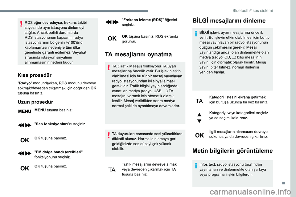 Peugeot 308 2018 Kullanım Kılavuzu (in Turkish) 5
RDS eğer devredeyse, frekans takibi
sayesinde aynı istasyonu dinlemeyi
sağlar. Ancak belirli durumlarda
RDS istasyonunun kapsamı, radyo
istasyonlarının bölgenin %100'ünü
kaplamamas Peugeot 308 2018 Kullanım Kılavuzu (in Turkish) 5
RDS eğer devredeyse, frekans takibi
sayesinde aynı istasyonu dinlemeyi
sağlar. Ancak belirli durumlarda
RDS istasyonunun kapsamı, radyo
istasyonlarının bölgenin %100'ünü
kaplamamas