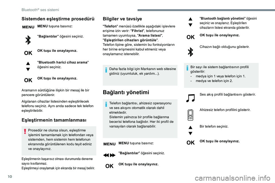 Peugeot 308 2018 Kullanım Kılavuzu (in Turkish) 10
Sistemden eşleştirme prosedürü
MENU tuşuna basınız:
" Bağlantılar " öğesini seçiniz.
OK tuşu ile onaylayınız.
" Bluetooth harici cihaz arama "
öğesini seçiniz.
OK Peugeot 308 2018 Kullanım Kılavuzu (in Turkish) 10
Sistemden eşleştirme prosedürü
MENU tuşuna basınız:
" Bağlantılar " öğesini seçiniz.
OK tuşu ile onaylayınız.
" Bluetooth harici cihaz arama "
öğesini seçiniz.
OK