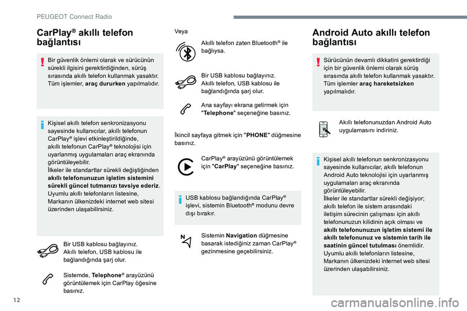Peugeot 308 2018  Kullanım Kılavuzu (in Turkish) 12
CarPlay® akıllı telefon 
bağlantısı
Bir güvenlik önlemi olarak ve sürücünün 
sürekli ilgisini gerektirdiğinden, sürüş 
sırasında akıllı telefon kullanmak yasaktır.
Tüm işlem