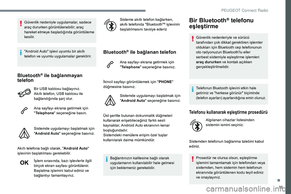 Peugeot 308 2018 Kullanım Kılavuzu (in Turkish) 13
Güvenlik nedeniyle uygulamalar, sadece
araç dururken görüntülenebilir; araç
hareket etmeye başladığında görüntüleme
kesilir.
"Android Auto" işlevi uyumlu bir akıllı
tele Peugeot 308 2018 Kullanım Kılavuzu (in Turkish) 13
Güvenlik nedeniyle uygulamalar, sadece
araç dururken görüntülenebilir; araç
hareket etmeye başladığında görüntüleme
kesilir.
"Android Auto" işlevi uyumlu bir akıllı
tele