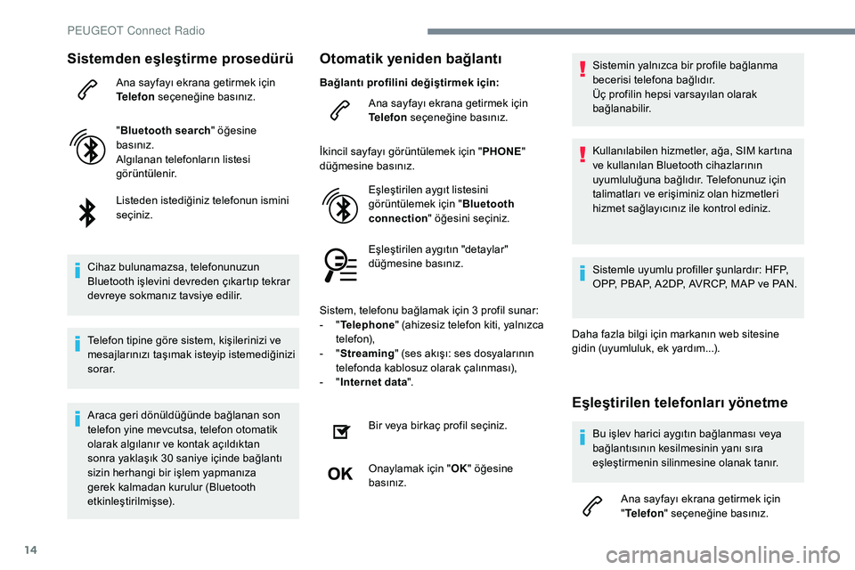 Peugeot 308 2018 Kullanım Kılavuzu (in Turkish) 14
Sistemden eşleştirme prosedürü
Ana sayfayı ekrana getirmek için
Telefon seçeneğine basınız.
" Bluetooth search " öğesine
basınız.
Algılanan telefonların listesi
görünt Peugeot 308 2018 Kullanım Kılavuzu (in Turkish) 14
Sistemden eşleştirme prosedürü
Ana sayfayı ekrana getirmek için
Telefon seçeneğine basınız.
" Bluetooth search " öğesine
basınız.
Algılanan telefonların listesi
görünt