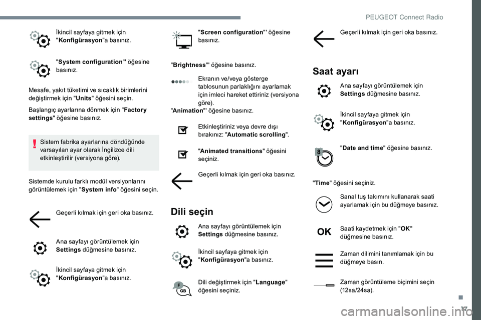 Peugeot 308 2018 Kullanım Kılavuzu (in Turkish) 17
İkincil sayfaya gitmek için
"Konfigürasyon "a basınız.
" System configuration "' öğesine
basınız.
Mesafe, yakıt tüketimi ve sıcaklık birimlerini
değiştirmek i Peugeot 308 2018 Kullanım Kılavuzu (in Turkish) 17
İkincil sayfaya gitmek için
"Konfigürasyon "a basınız.
" System configuration "' öğesine
basınız.
Mesafe, yakıt tüketimi ve sıcaklık birimlerini
değiştirmek i